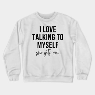 i love talking to myself, she gets me funny Crewneck Sweatshirt